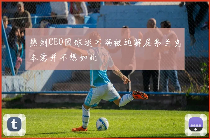 热刺CEO因球迷不满被迫解雇弗兰克本意并不想如此
