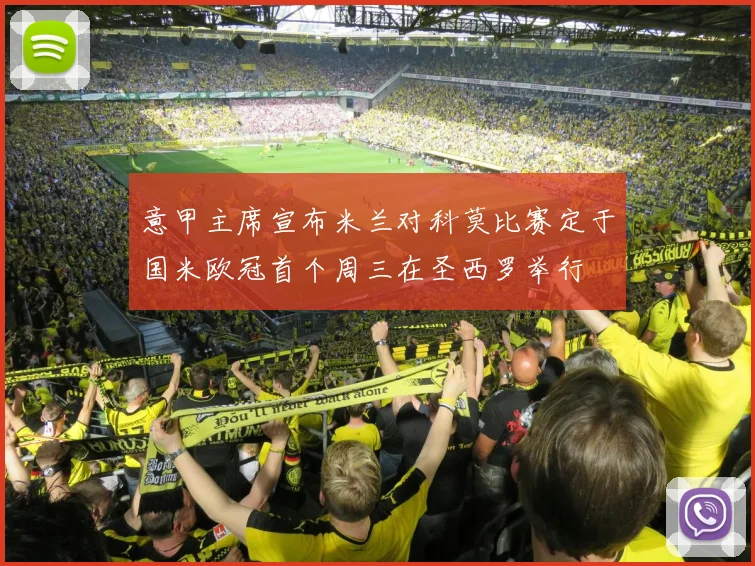 意甲主席宣布米兰对科莫比赛定于国米欧冠首个周三在圣西罗举行